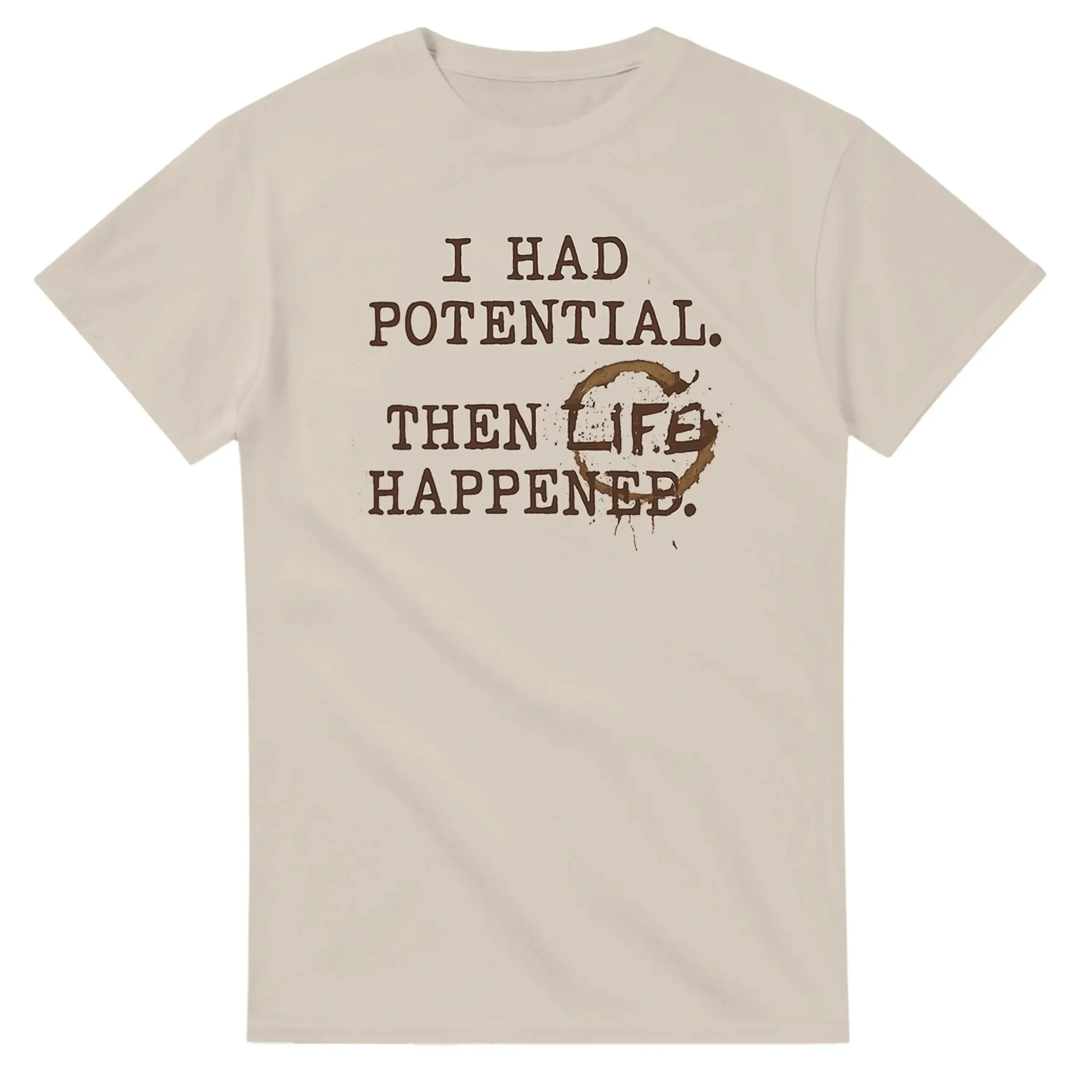 T-shirt featuring the phrase I Had Potential Then Life Happened in bold type.